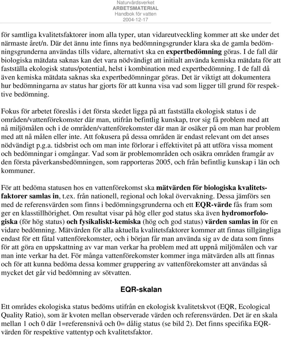 I de fall där biologiska mätdata saknas kan det vara nödvändigt att initialt använda kemiska mätdata för att fastställa ekologisk status/potential, helst i kombination med expertbedömning.