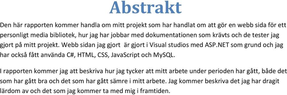 NET som grund och jag har också fått använda C#, HTML, CSS, JavaScript och MySQL.