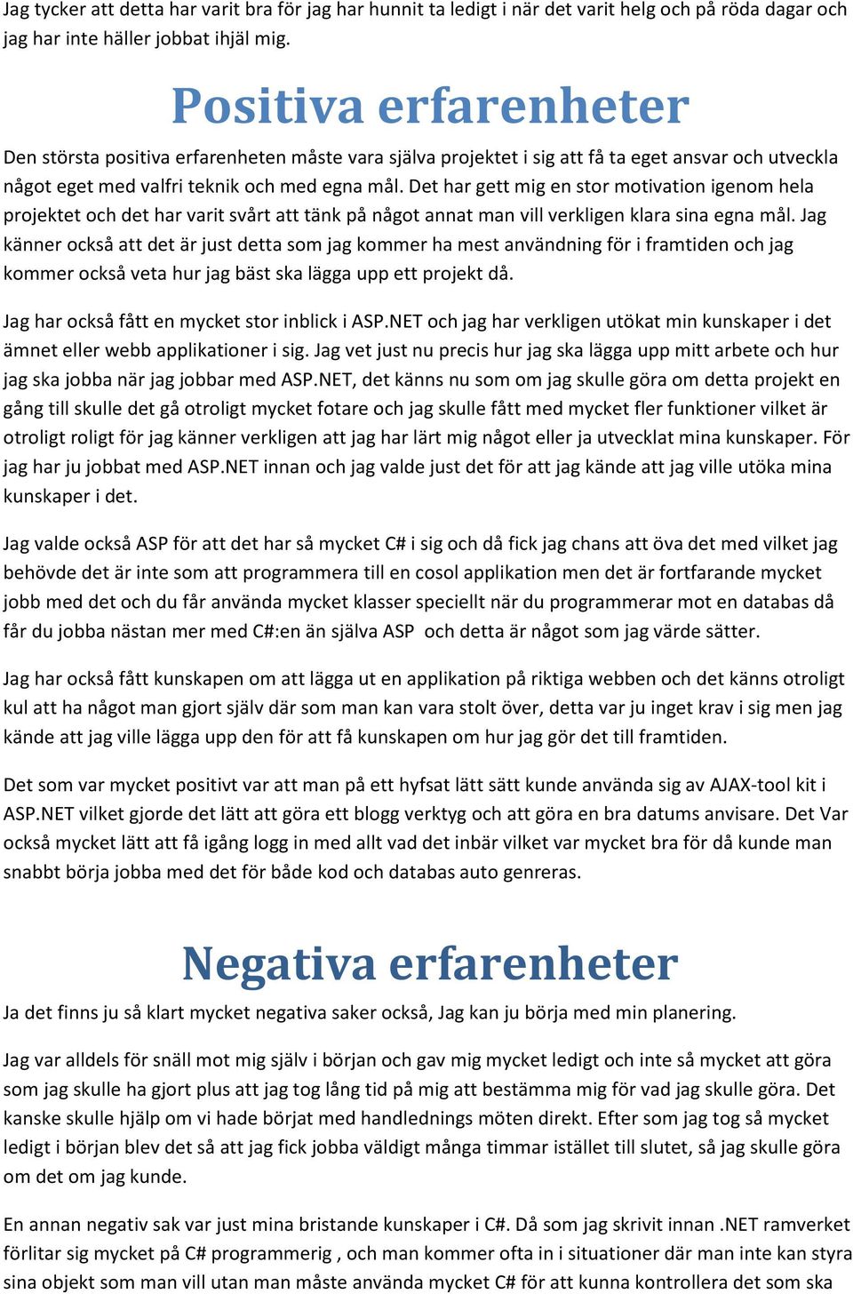 Det har gett mig en stor motivation igenom hela projektet och det har varit svårt att tänk på något annat man vill verkligen klara sina egna mål.