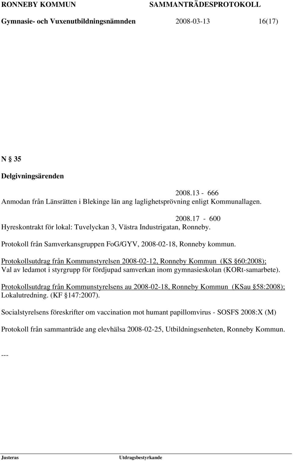 Protokollsutdrag från Kommunstyrelsen 2008-02-12, Ronneby Kommun (KS 60:2008); Val av ledamot i styrgrupp för fördjupad samverkan inom gymnasieskolan (KORt-samarbete).