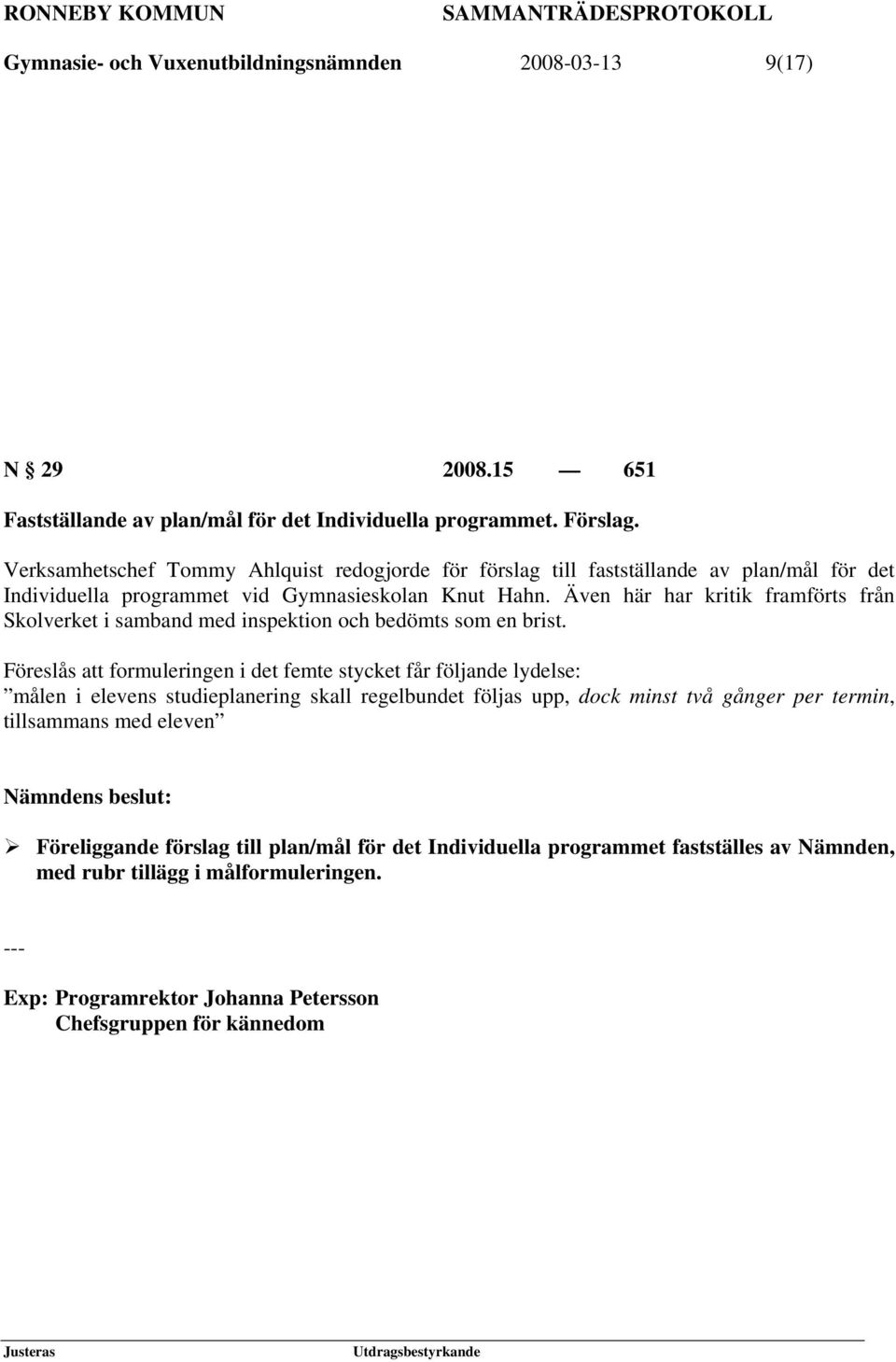 Även här har kritik framförts från Skolverket i samband med inspektion och bedömts som en brist.