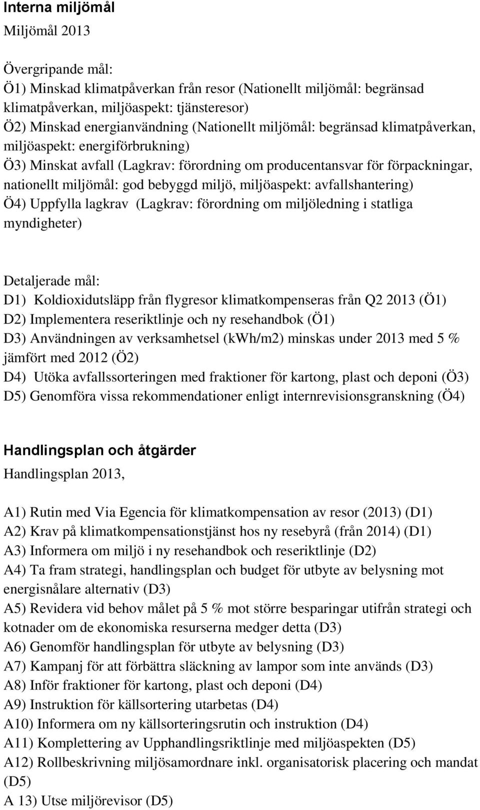 miljöaspekt: avfallshantering) Ö4) Uppfylla lagkrav (Lagkrav: förordning om miljöledning i statliga myndigheter) Detaljerade mål: D1) Koldioxidutsläpp från flygresor klimatkompenseras från Q2 2013