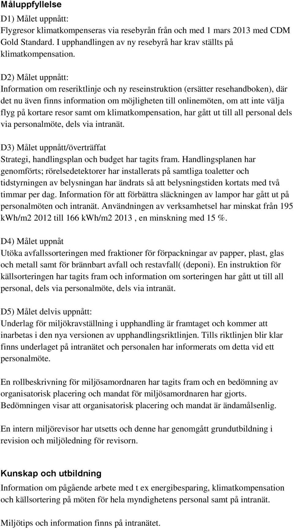 resor samt om klimatkompensation, har gått ut till all personal dels via personalmöte, dels via intranät. D3) Målet uppnått/överträffat Strategi, handlingsplan och budget har tagits fram.