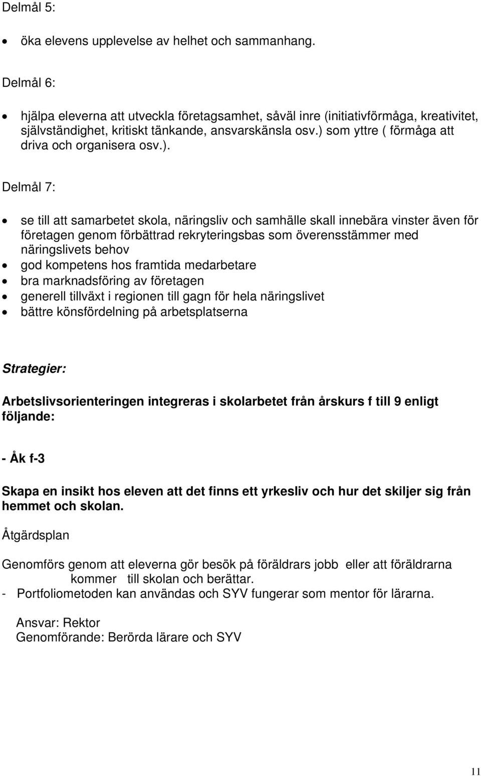 ) som yttre ( förmåga att driva och organisera osv.). Delmål 7: se till att samarbetet skola, näringsliv och samhälle skall innebära vinster även för företagen genom förbättrad rekryteringsbas som