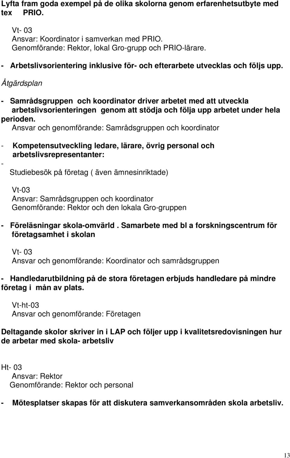 Åtgärdsplan - Samrådsgruppen och koordinator driver arbetet med att utveckla arbetslivsorienteringen genom att stödja och följa upp arbetet under hela perioden.