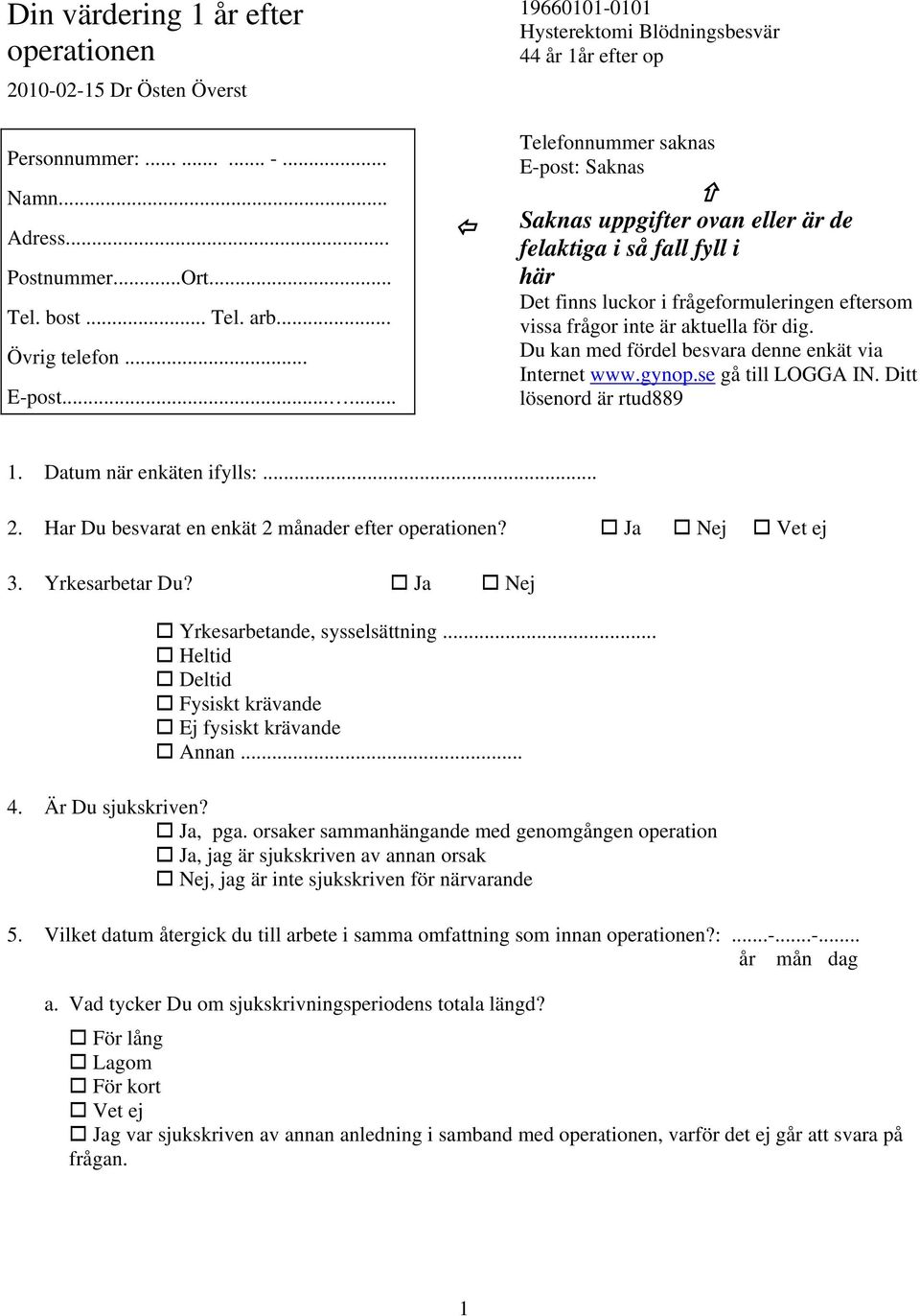 frågeformuleringen eftersom vissa frågor inte är aktuella för dig. Du kan med fördel besvara denne enkät via Internet www.gynop.se gå till LOGGA IN. Ditt lösenord är rtud889 1.