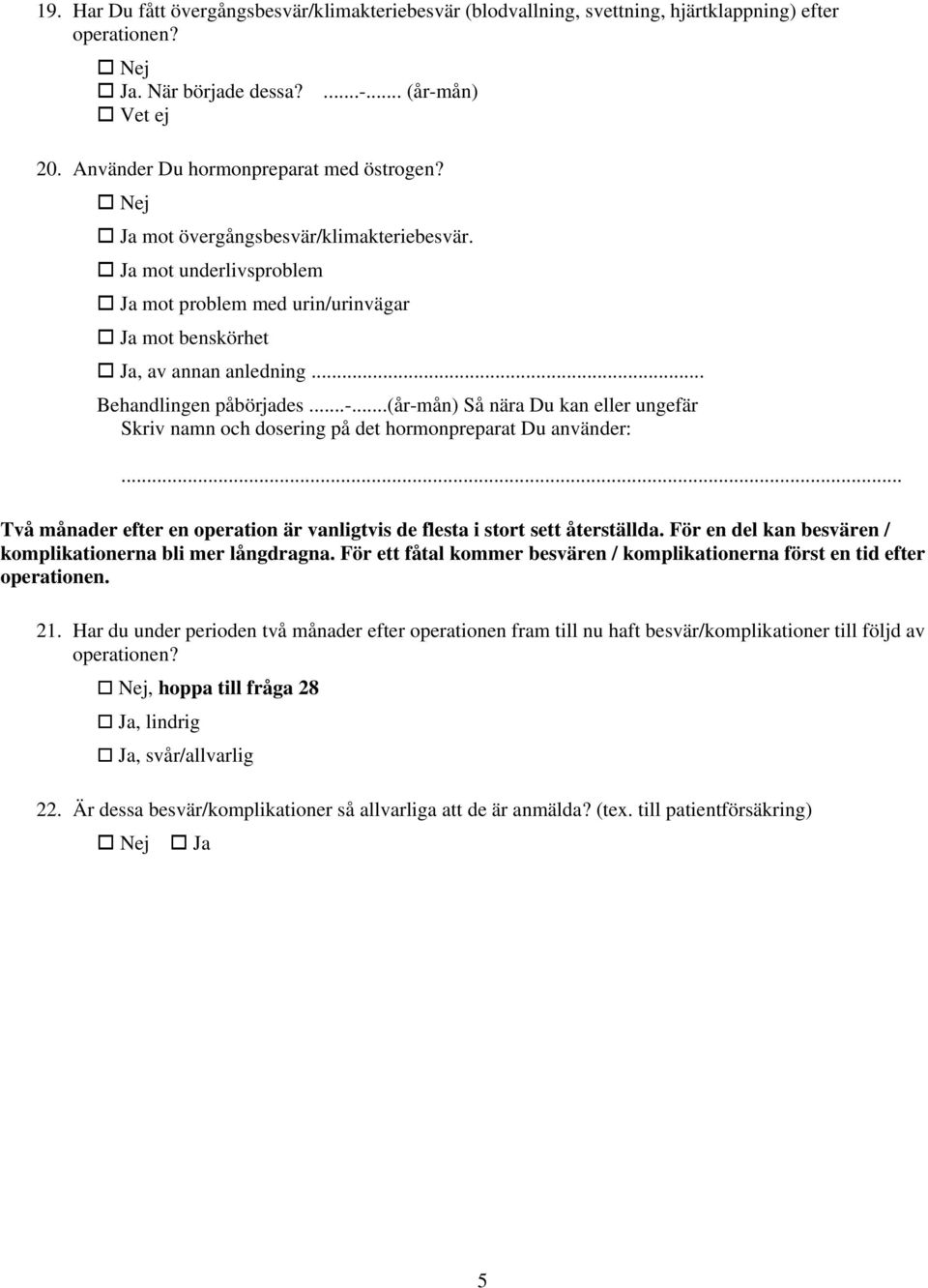 .. Behandlingen påbörjades...-...(år-mån) Så nära Du kan eller ungefär Skriv namn och dosering på det hormonpreparat Du använder:.