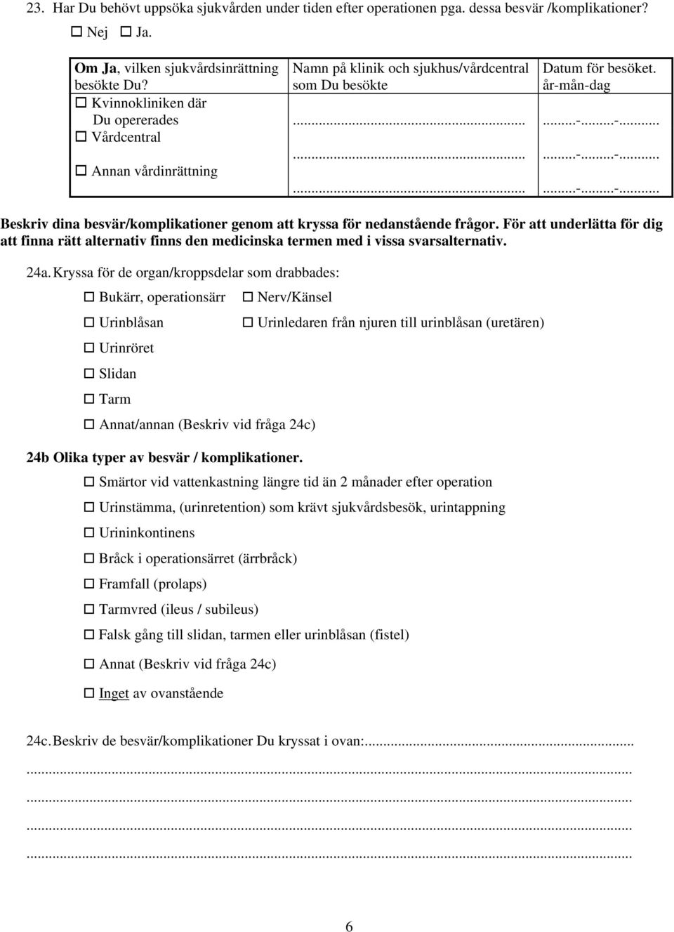 För att underlätta för dig att finna rätt alternativ finns den medicinska termen med i vissa svarsalternativ. 24a.