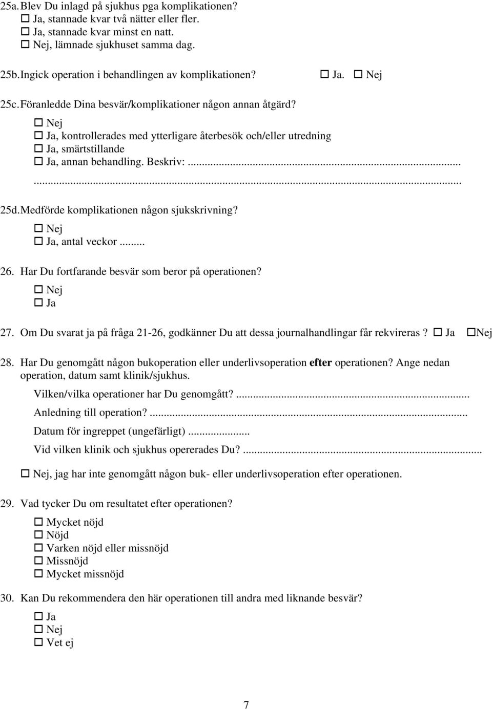 Ja, kontrollerades med ytterligare återbesök och/eller utredning Ja, smärtstillande Ja, annan behandling. Beskriv:...... 25d. Medförde komplikationen någon sjukskrivning? Ja, antal veckor... 26.