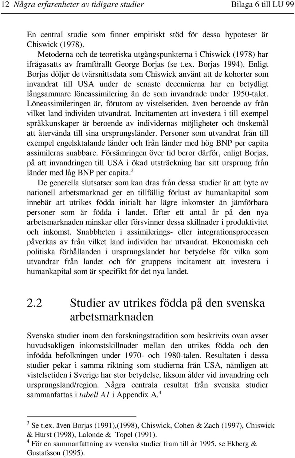 Enligt Borjas döljer de tvärsnittsdata som Chiswick använt att de kohorter som invandrat till USA under de senaste decennierna har en betydligt långsammare löneassimilering än de som invandrade under