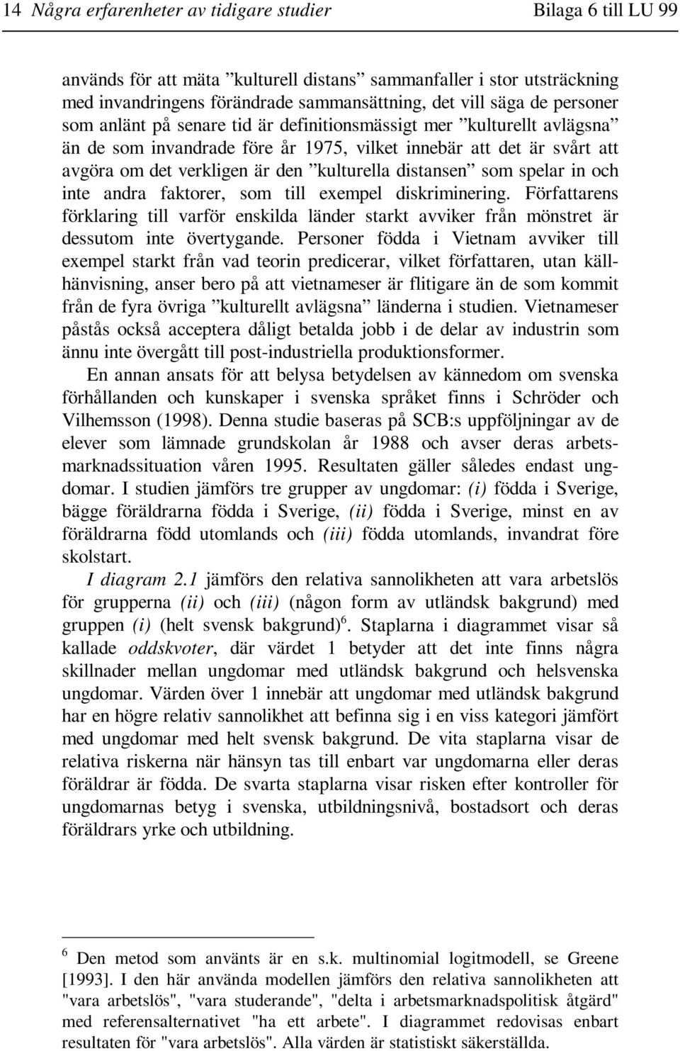 distansen som spelar in och inte andra faktorer, som till exempel diskriminering. Författarens förklaring till varför enskilda länder starkt avviker från mönstret är dessutom inte övertygande.