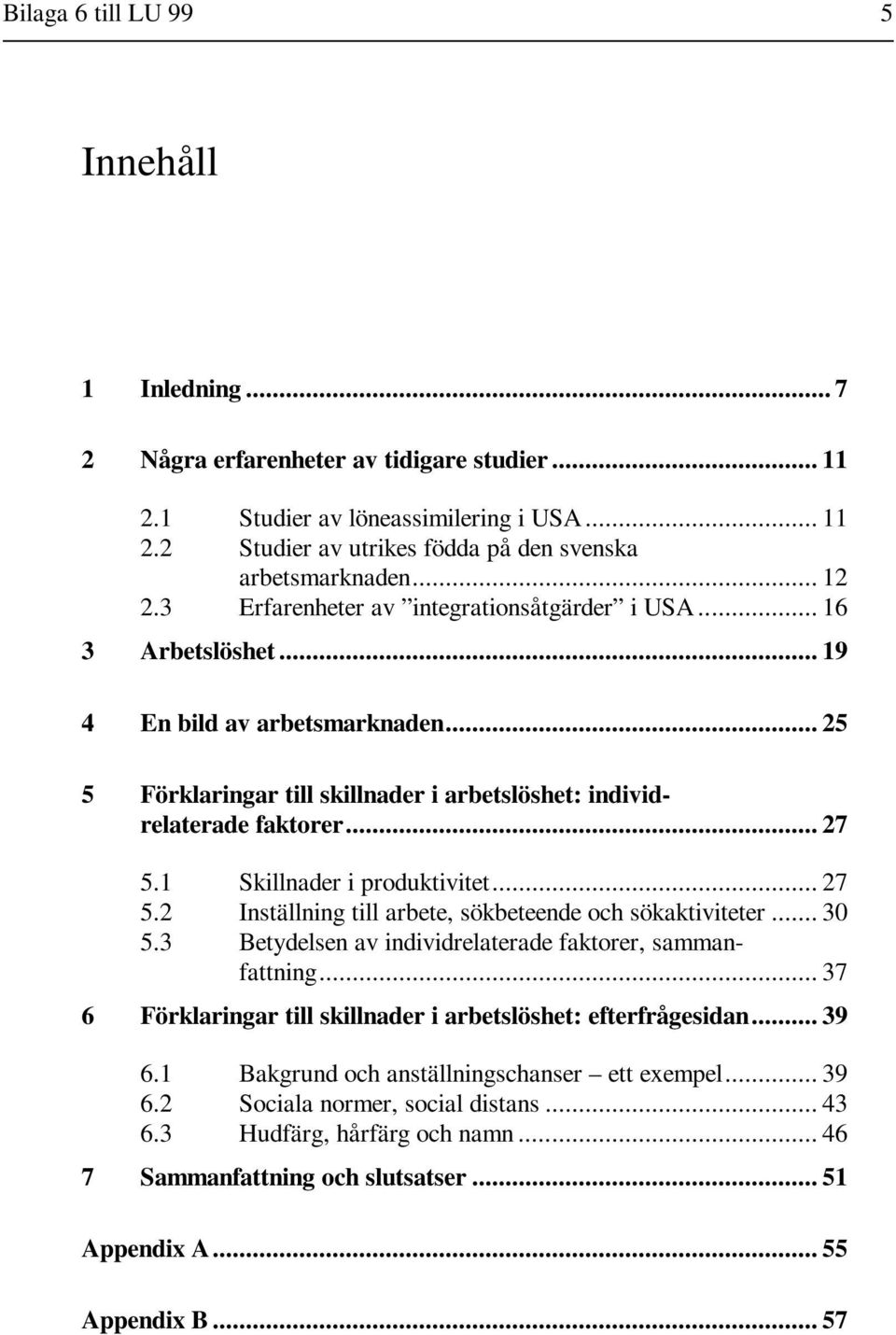 1 Skillnader i produktivitet... 27 5.2 Inställning till arbete, sökbeteende och sökaktiviteter... 30 5.3 Betydelsen av individrelaterade faktorer, sammanfattning.