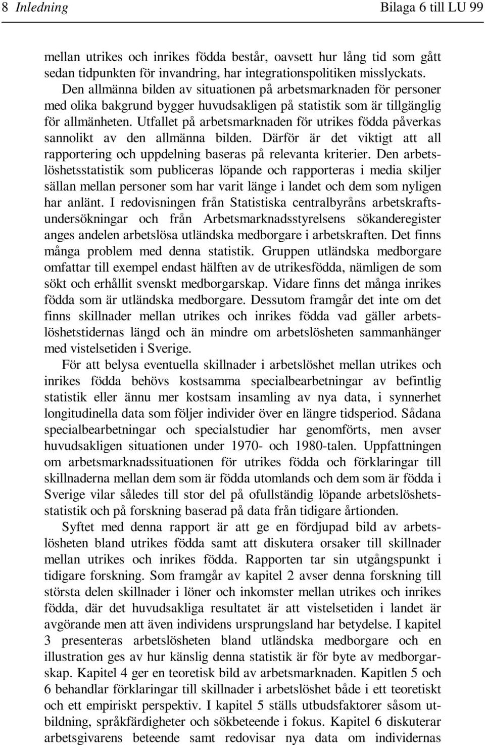 Utfallet på arbetsmarknaden för utrikes födda påverkas sannolikt av den allmänna bilden. Därför är det viktigt att all rapportering och uppdelning baseras på relevanta kriterier.