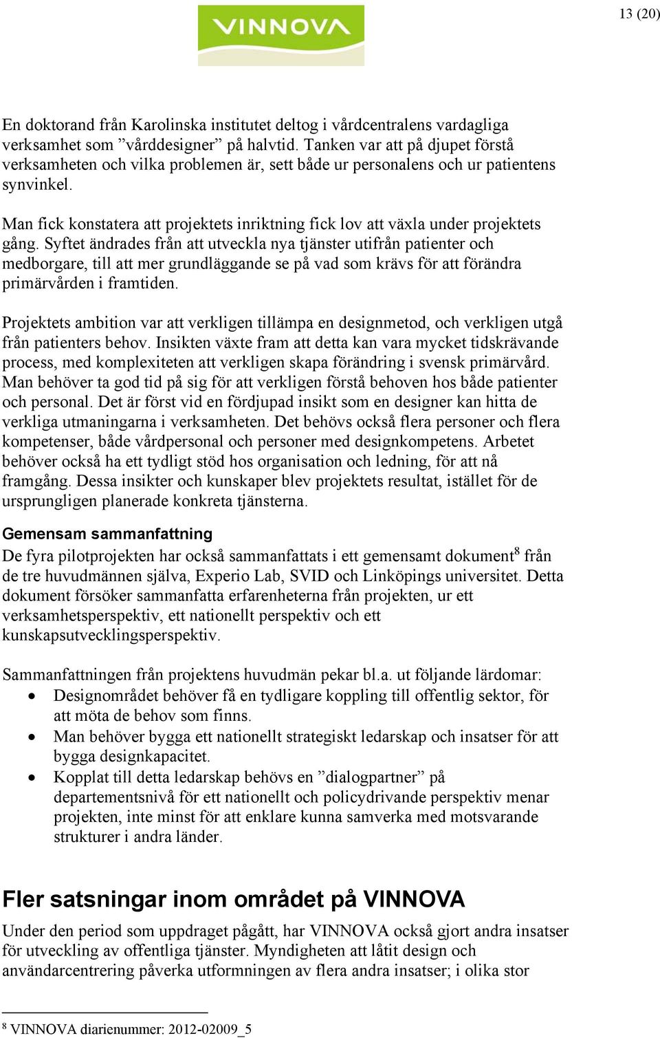 Man fick konstatera att projektets inriktning fick lov att växla under projektets gång.