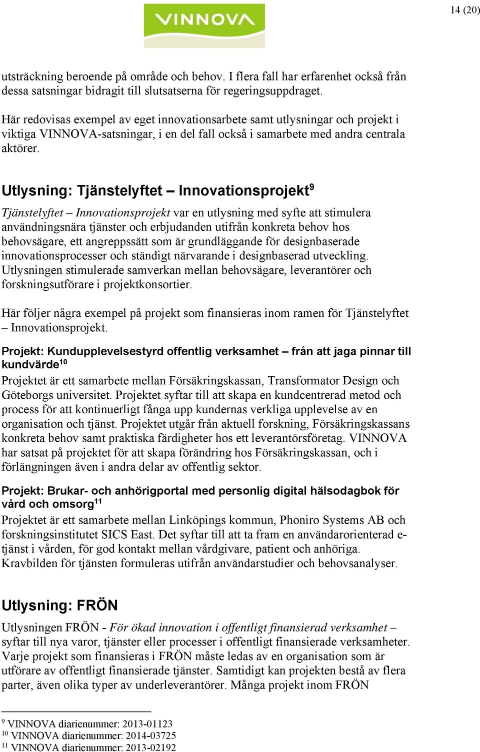 Utlysning: Tjänstelyftet Innovationsprojekt 9 Tjänstelyftet Innovationsprojekt var en utlysning med syfte att stimulera användningsnära tjänster och erbjudanden utifrån konkreta behov hos