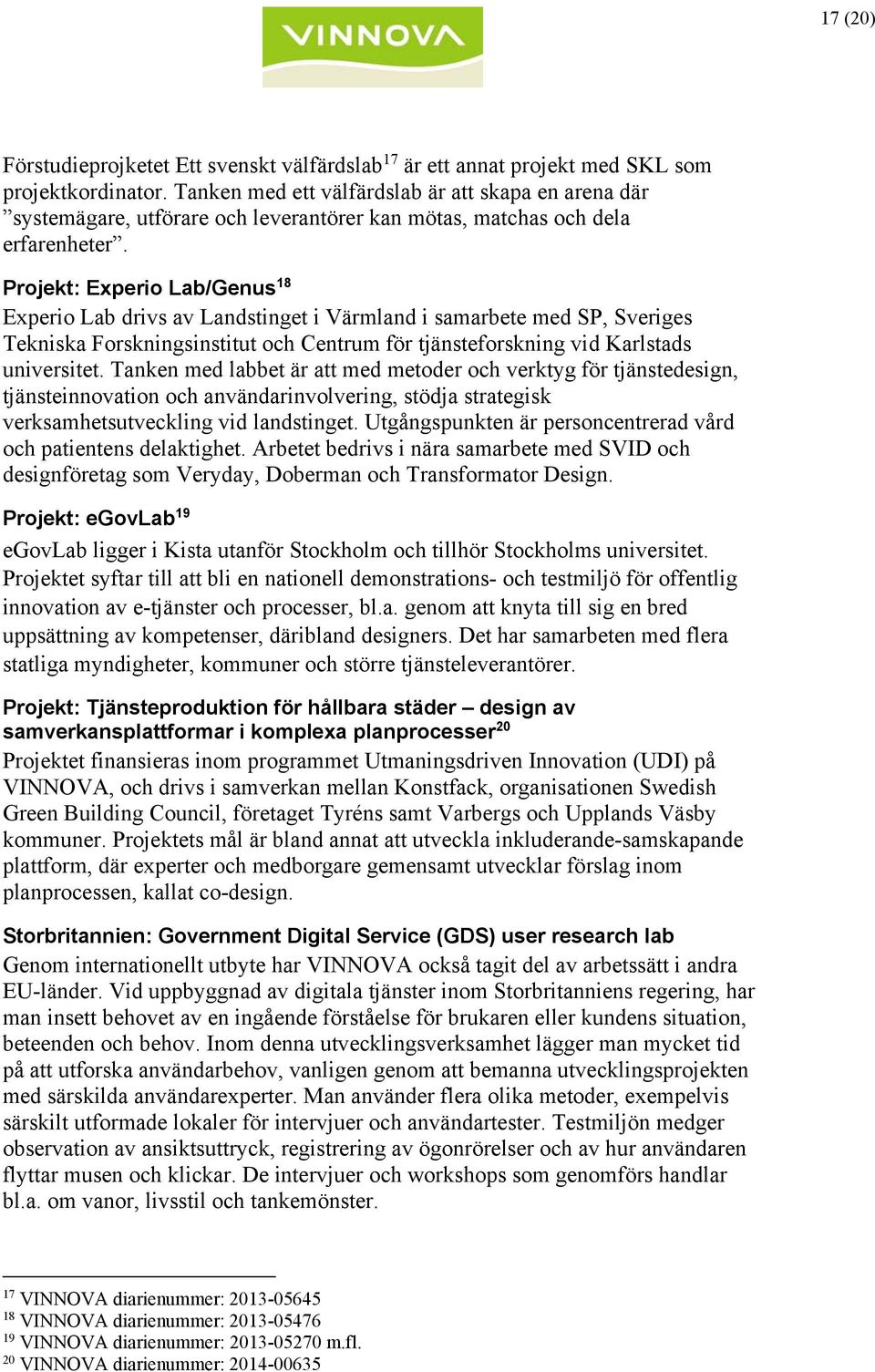 Projekt: Experio Lab/Genus 18 Experio Lab drivs av Landstinget i Värmland i samarbete med SP, Sveriges Tekniska Forskningsinstitut och Centrum för tjänsteforskning vid Karlstads universitet.