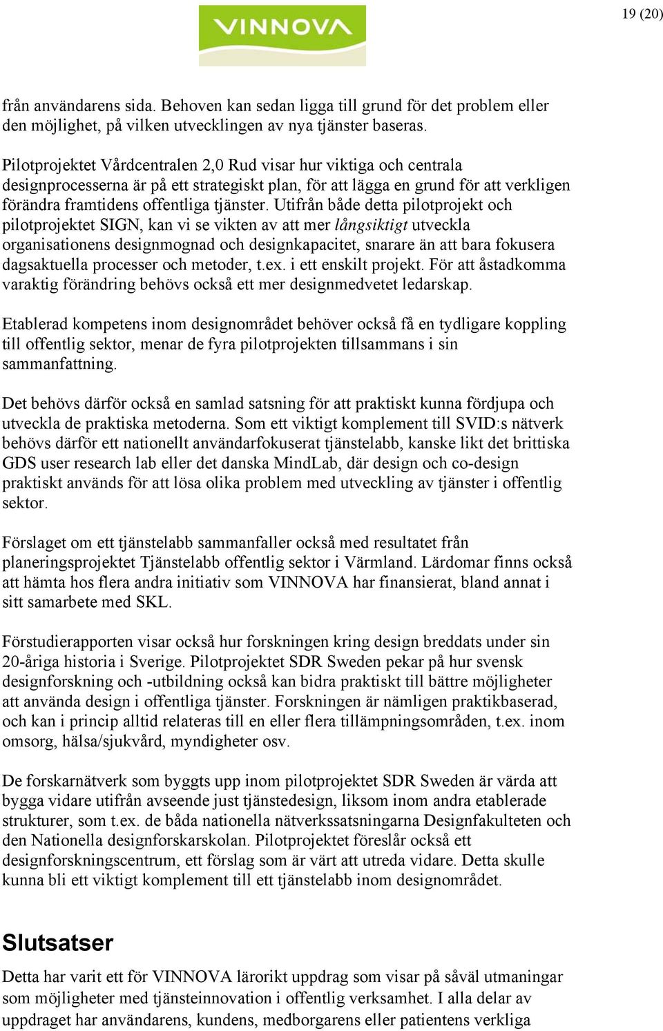 Utifrån både detta pilotprojekt och pilotprojektet SIGN, kan vi se vikten av att mer långsiktigt utveckla organisationens designmognad och designkapacitet, snarare än att bara fokusera dagsaktuella