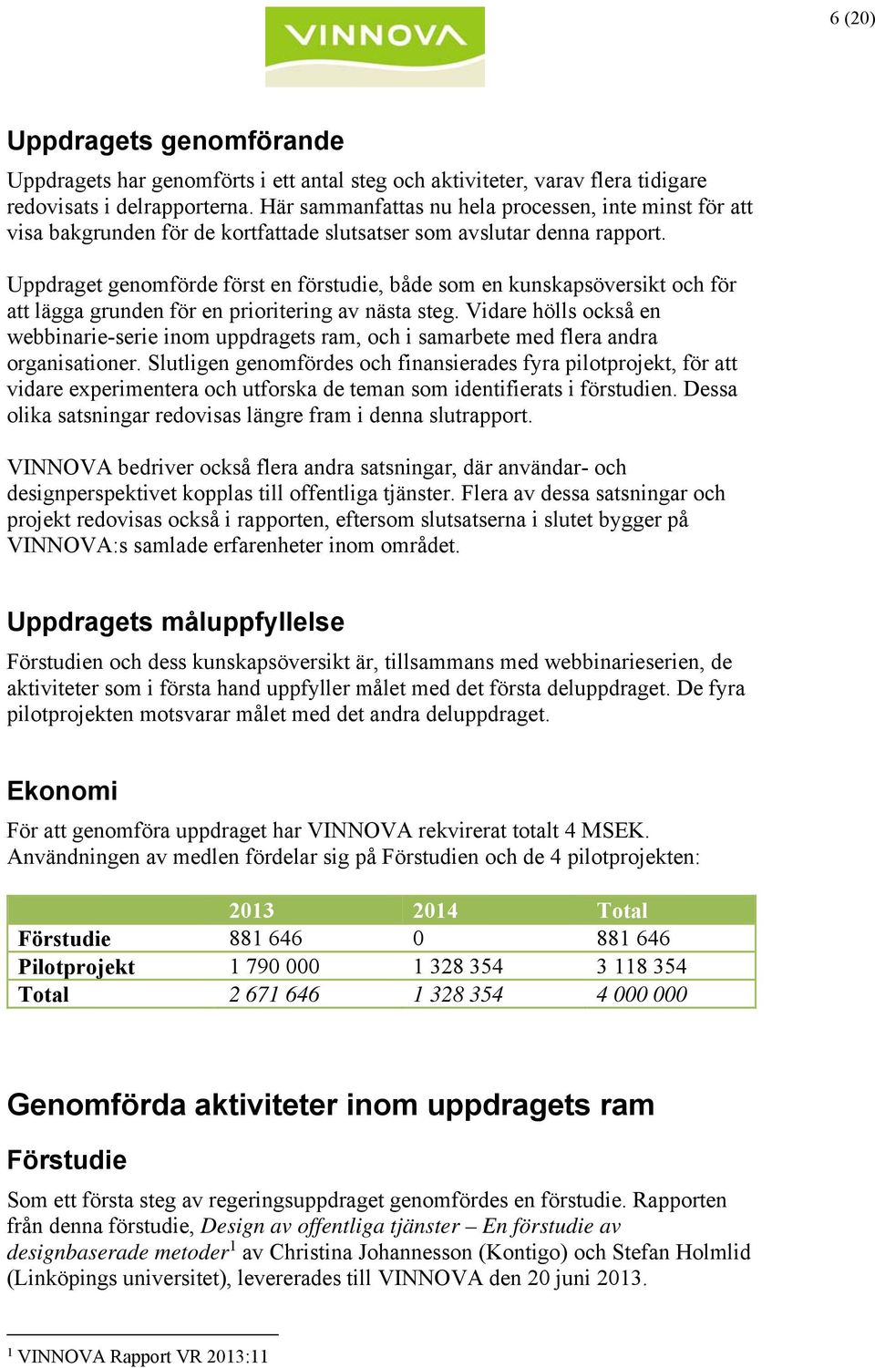 Uppdraget genomförde först en förstudie, både som en kunskapsöversikt och för att lägga grunden för en prioritering av nästa steg.