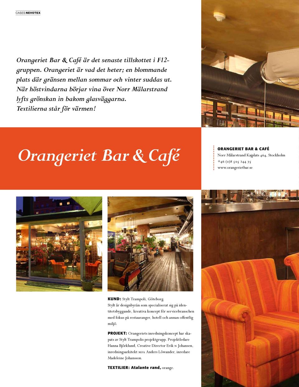 Orangeriet Bar & Café ORANGERIET BAR & CAFÉ Norr Mälarstrand Kajplats 464, Stockholm +46 (0)8 505 244 75 www.orangerietbar.se KUND: Stylt Trampoli, Göteborg.