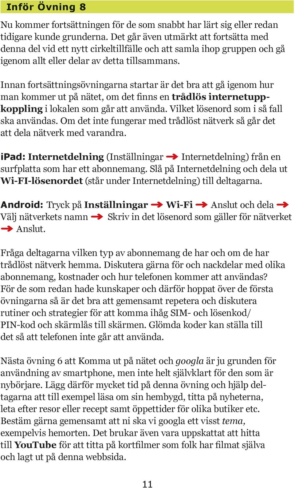 Innan fortsättningsövningarna startar är det bra att gå igenom hur man kommer ut på nätet, om det ﬁnns en trådlös internetuppkoppling i lokalen som går att använda.