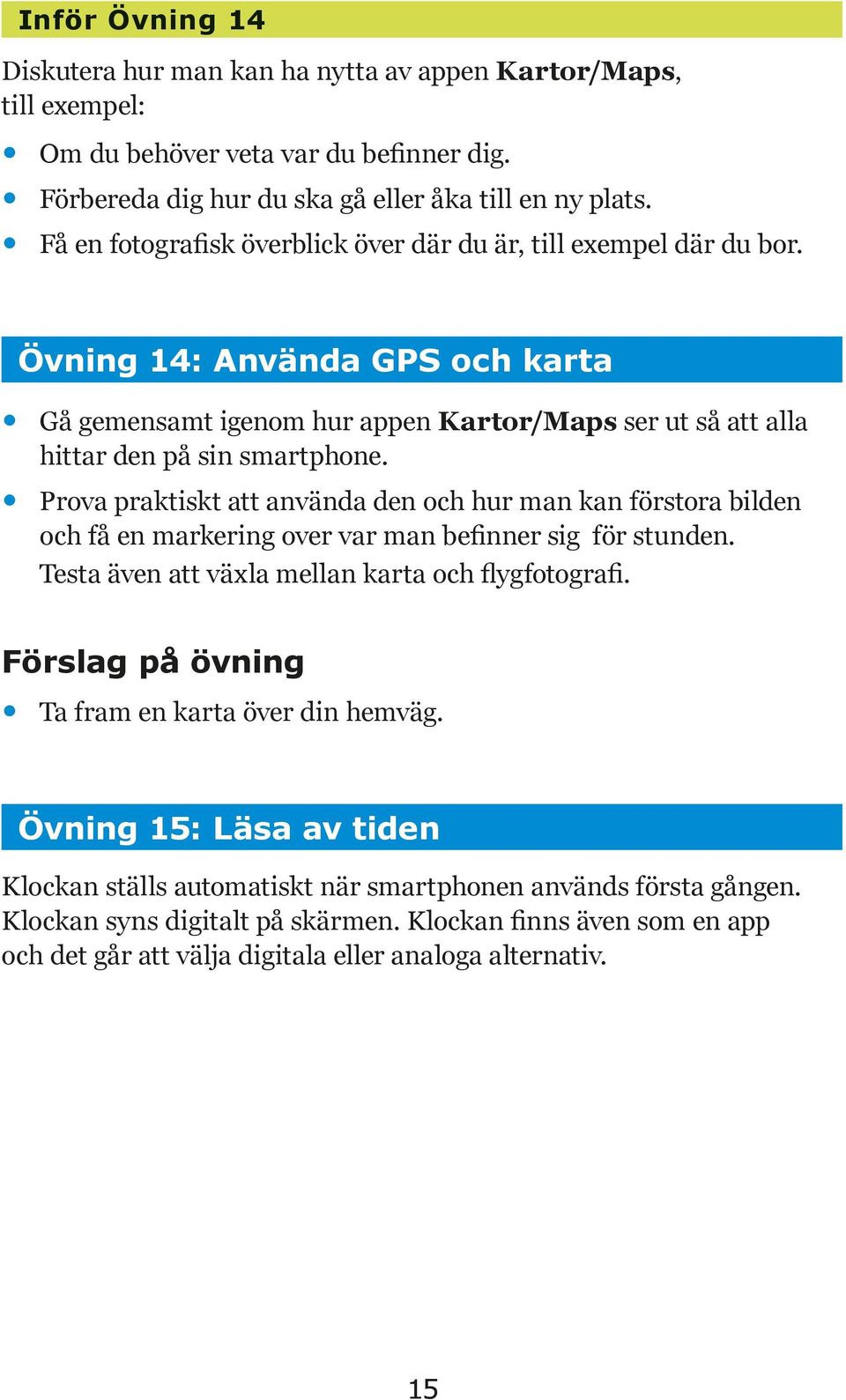 Prova praktiskt att använda den och hur man kan förstora bilden och få en markering over var man befinner sig för stunden. Testa även att växla mellan karta och flygfotografi.