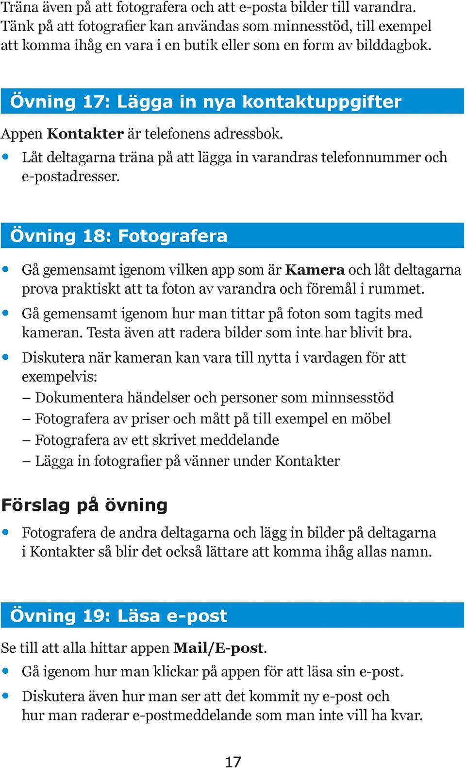 Övning 18: Fotografera Gå gemensamt igenom vilken app som är Kamera och låt deltagarna prova praktiskt att ta foton av varandra och föremål i rummet.