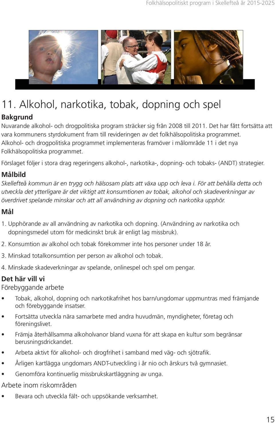 Alkohol- och drogpolitiska programmet implementeras framöver i målområde 11 i det nya Folkhälsopolitiska programmet.