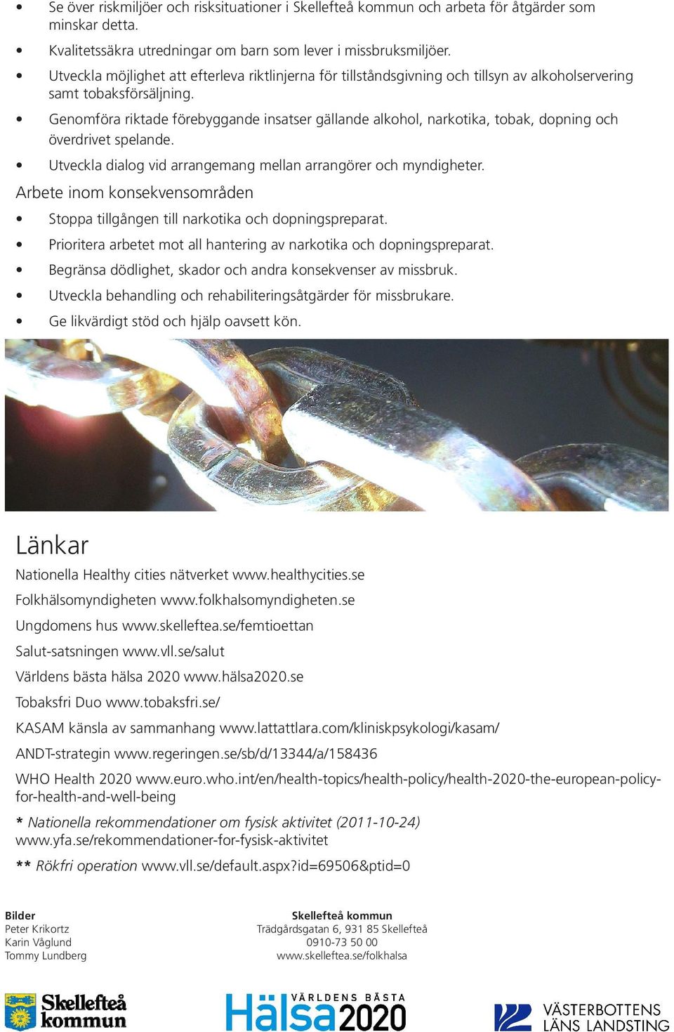 Genomföra riktade förebyggande insatser gällande alkohol, narkotika, tobak, dopning och överdrivet spelande. Utveckla dialog vid arrangemang mellan arrangörer och myndigheter.