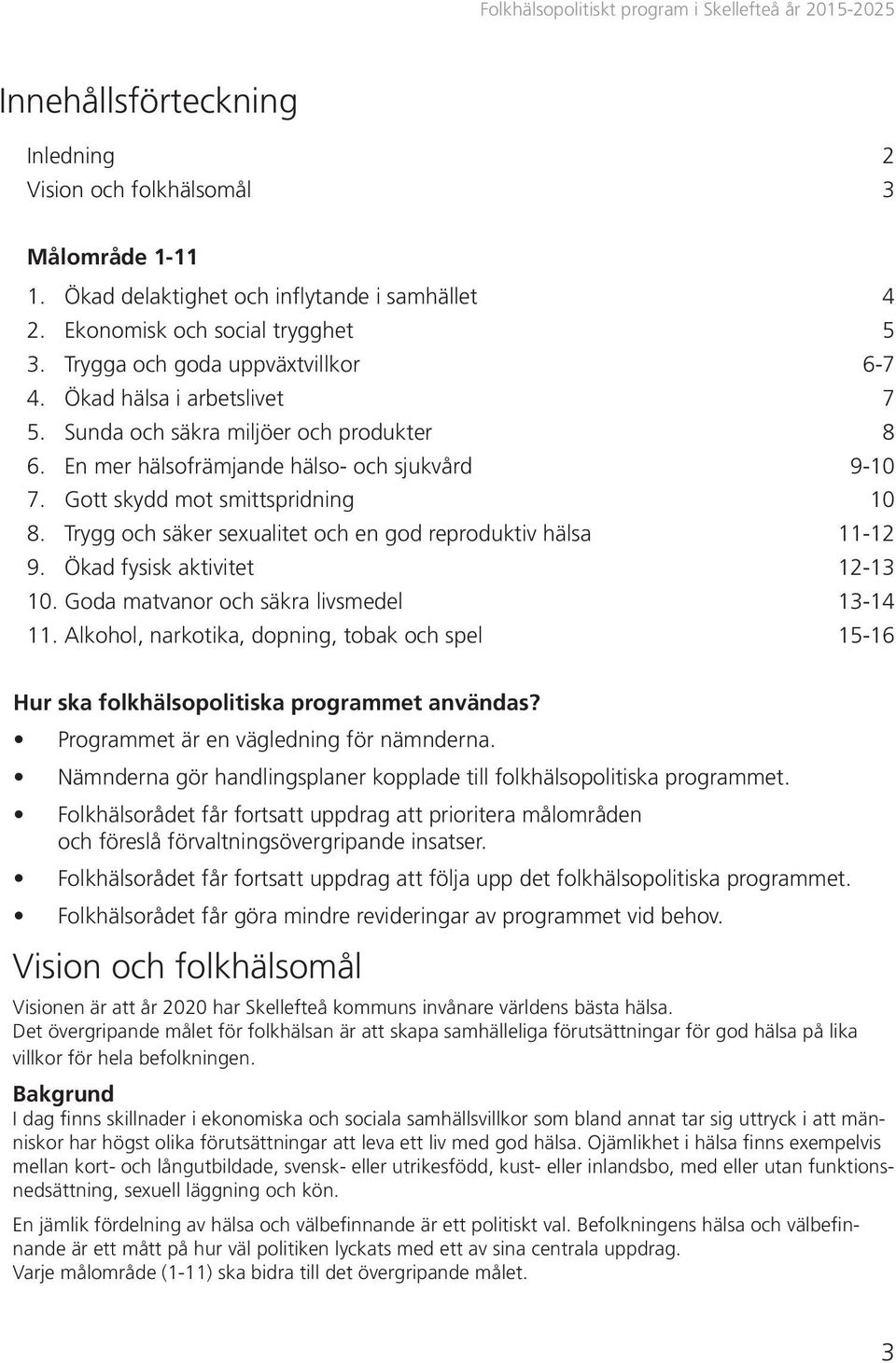 Trygg och säker sexualitet och en god reproduktiv hälsa 11-12 9. Ökad fysisk aktivitet 12-13 10. Goda matvanor och säkra livsmedel 13-14 11.