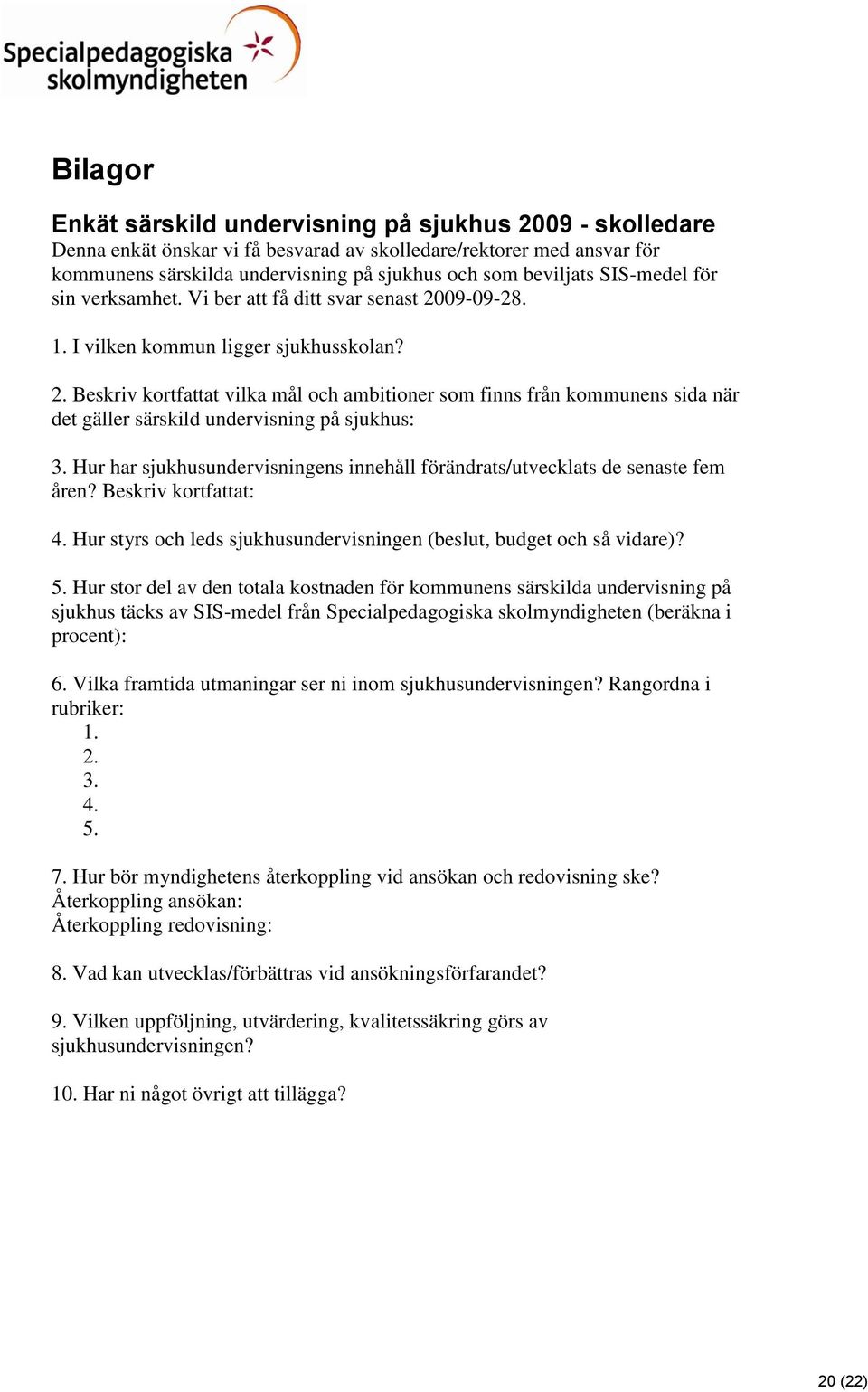 Hur har sjukhusundervisningens innehåll förändrats/utvecklats de senaste fem åren? Beskriv kortfattat: 4. Hur styrs och leds sjukhusundervisningen (beslut, budget och så vidare)? 5.