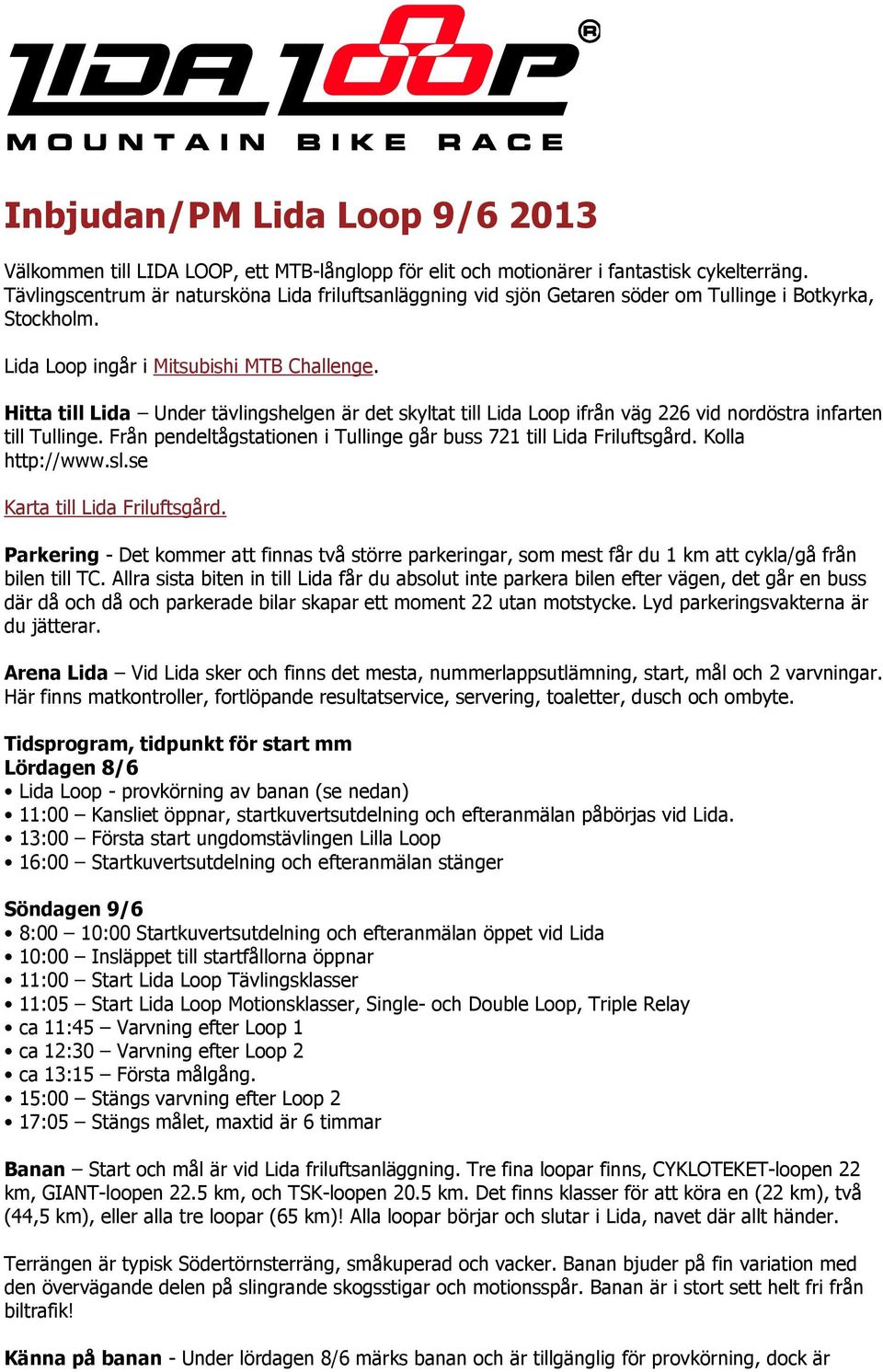 Hitta till Lida Under tävlingshelgen är det skyltat till Lida Loop ifrån väg 226 vid nordöstra infarten till Tullinge. Från pendeltågstationen i Tullinge går buss 721 till Lida Friluftsgård.