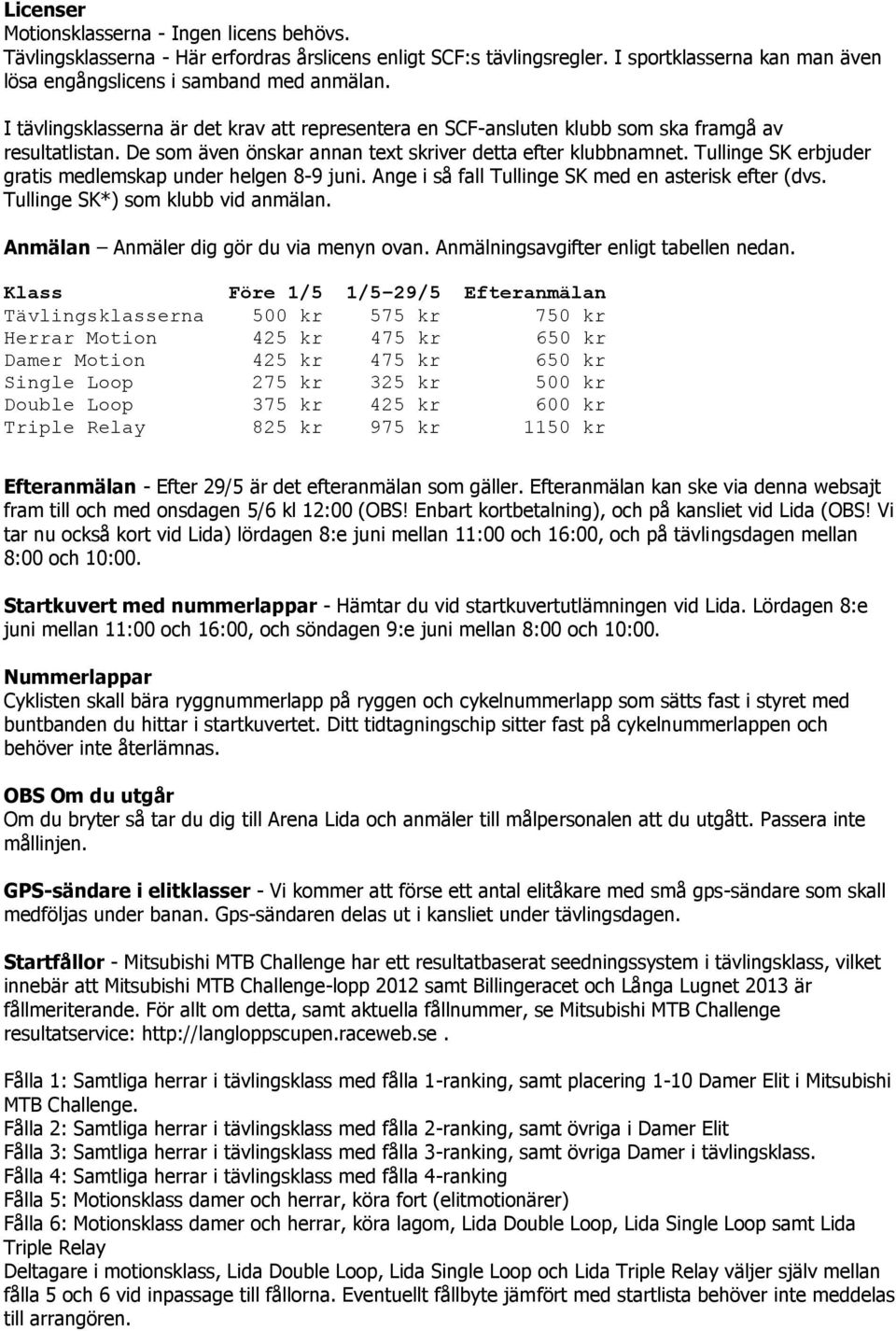 Tullinge SK erbjuder gratis medlemskap under helgen 8-9 juni. Ange i så fall Tullinge SK med en asterisk efter (dvs. Tullinge SK*) som klubb vid anmälan. Anmälan Anmäler dig gör du via menyn ovan.