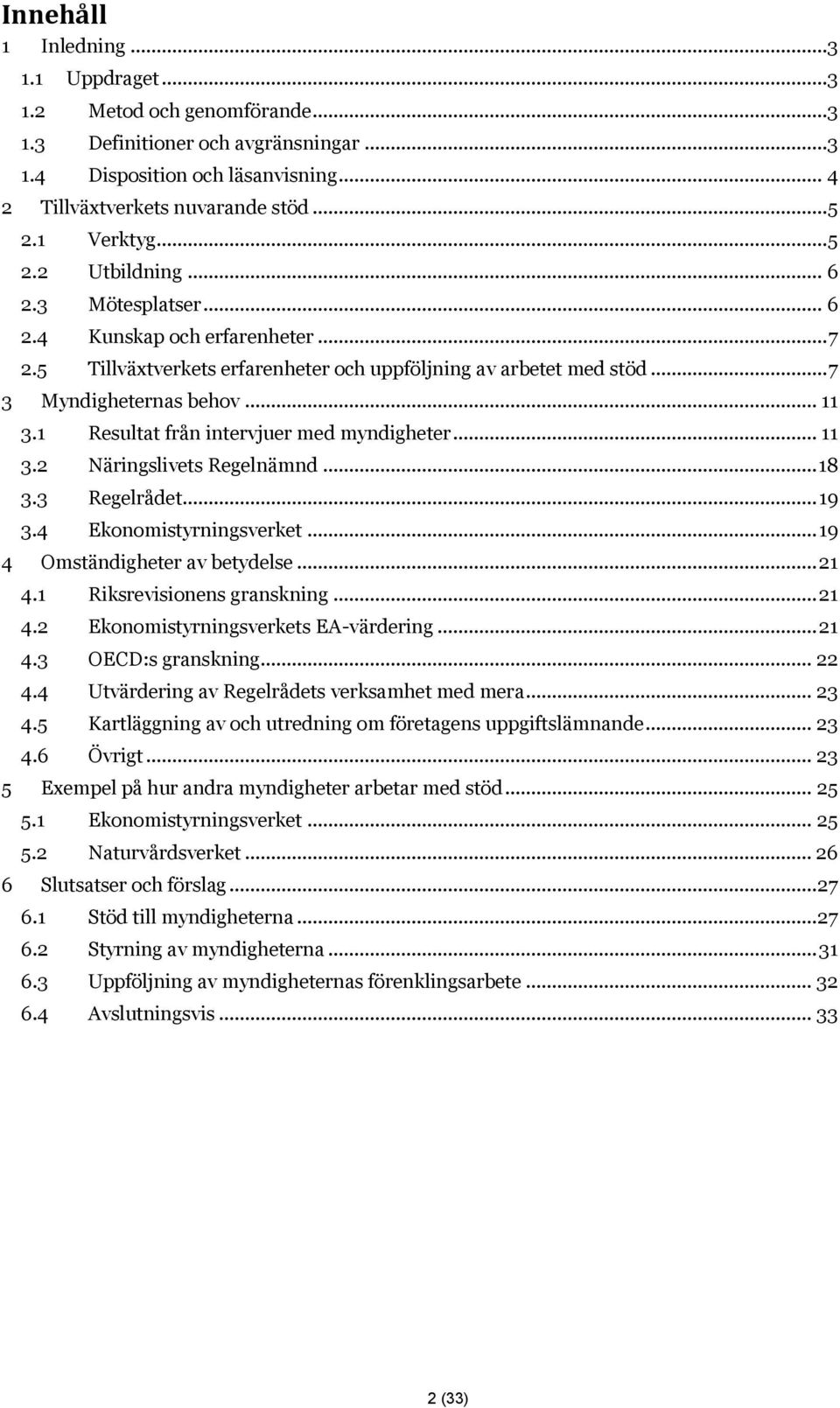 1 Resultat från intervjuer med myndigheter... 11 3.2 Näringslivets Regelnämnd... 18 3.3 Regelrådet... 19 3.4 Ekonomistyrningsverket... 19 4 Omständigheter av betydelse... 21 4.