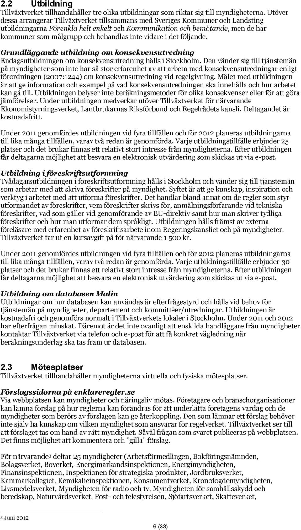 behandlas inte vidare i det följande. Grundläggande utbildning om konsekvensutredning Endagsutbildningen om konsekvensutredning hålls i Stockholm.