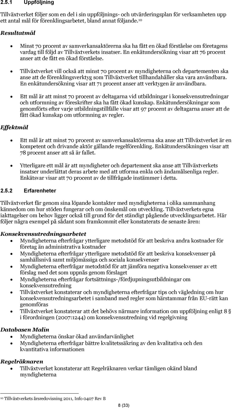 En enkätundersökning visar att 76 procent anser att de fått en ökad förståelse.