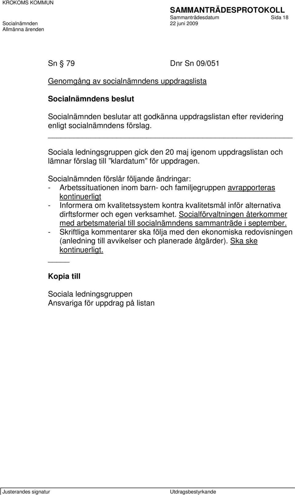 Socialnämnden förslår följande ändringar: - Arbetssituationen inom barn- och familjegruppen avrapporteras kontinuerligt - Informera om kvalitetssystem kontra kvalitetsmål inför alternativa