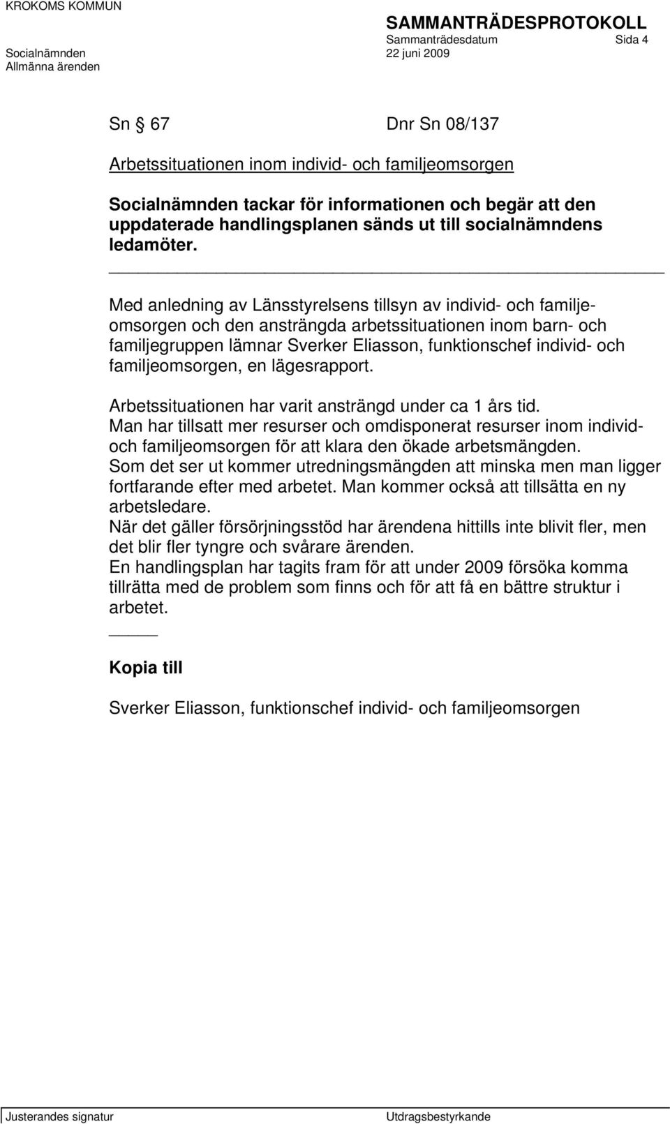 Med anledning av Länsstyrelsens tillsyn av individ- och familjeomsorgen och den ansträngda arbetssituationen inom barn- och familjegruppen lämnar Sverker Eliasson, funktionschef individ- och