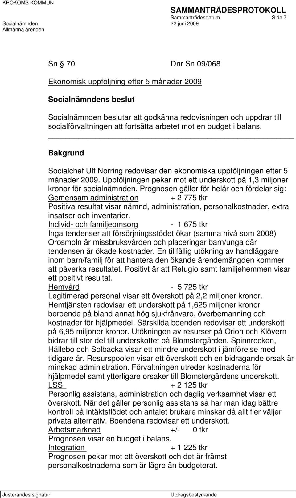 Prognosen gäller för helår och fördelar sig: Gemensam administration + 2 775 tkr Positiva resultat visar nämnd, administration, personalkostnader, extra insatser och inventarier.