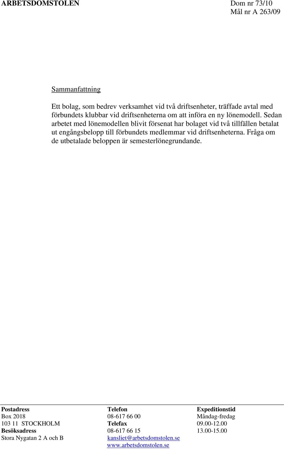 Sedan arbetet med lönemodellen blivit försenat har bolaget vid två tillfällen betalat ut engångsbelopp till förbundets medlemmar vid driftsenheterna.