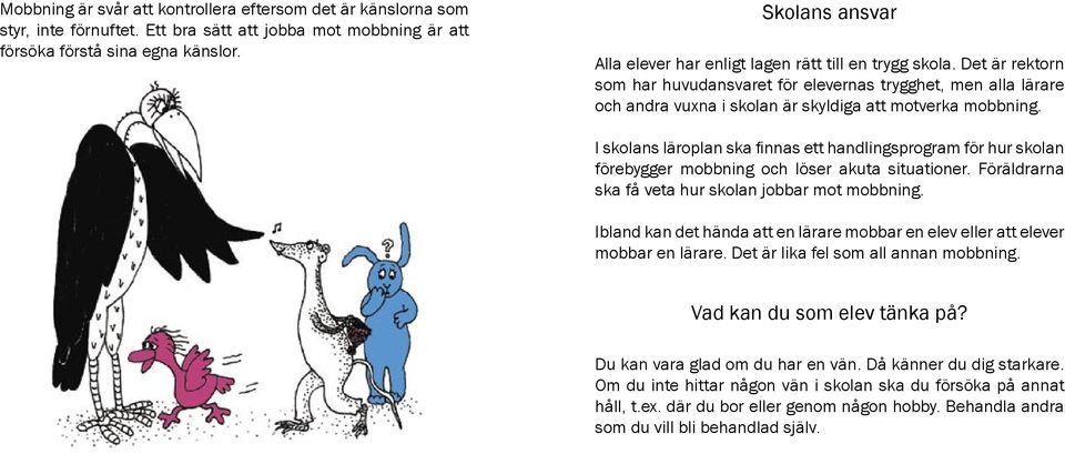 Det är rektorn som har huvudansvaret för elevernas trygghet, men alla lärare och andra vuxna i skolan är skyldiga att motverka mobbning.