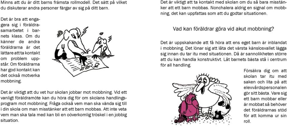 Det är viktigt att du vet hur skolan jobbar mot mobbning. Vid ett vanligt föräldramöte kan du höra dig för om skolans handlingsprogram mot mobbning.