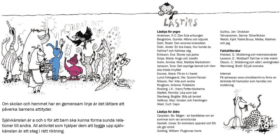 :Den fula ankungen Bergström, Gunilla: Alfons och odjuret Dahl, Roald: Den enorma krokodilen Drån, Ander: En bra klass, Hur kunde du Kelima?