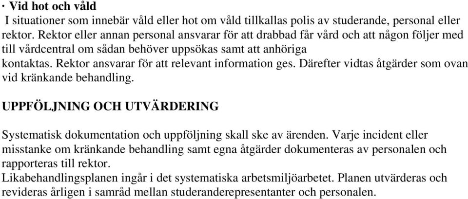 Rektor ansvarar för att relevant information ges. Därefter vidtas åtgärder som ovan vid kränkande behandling.