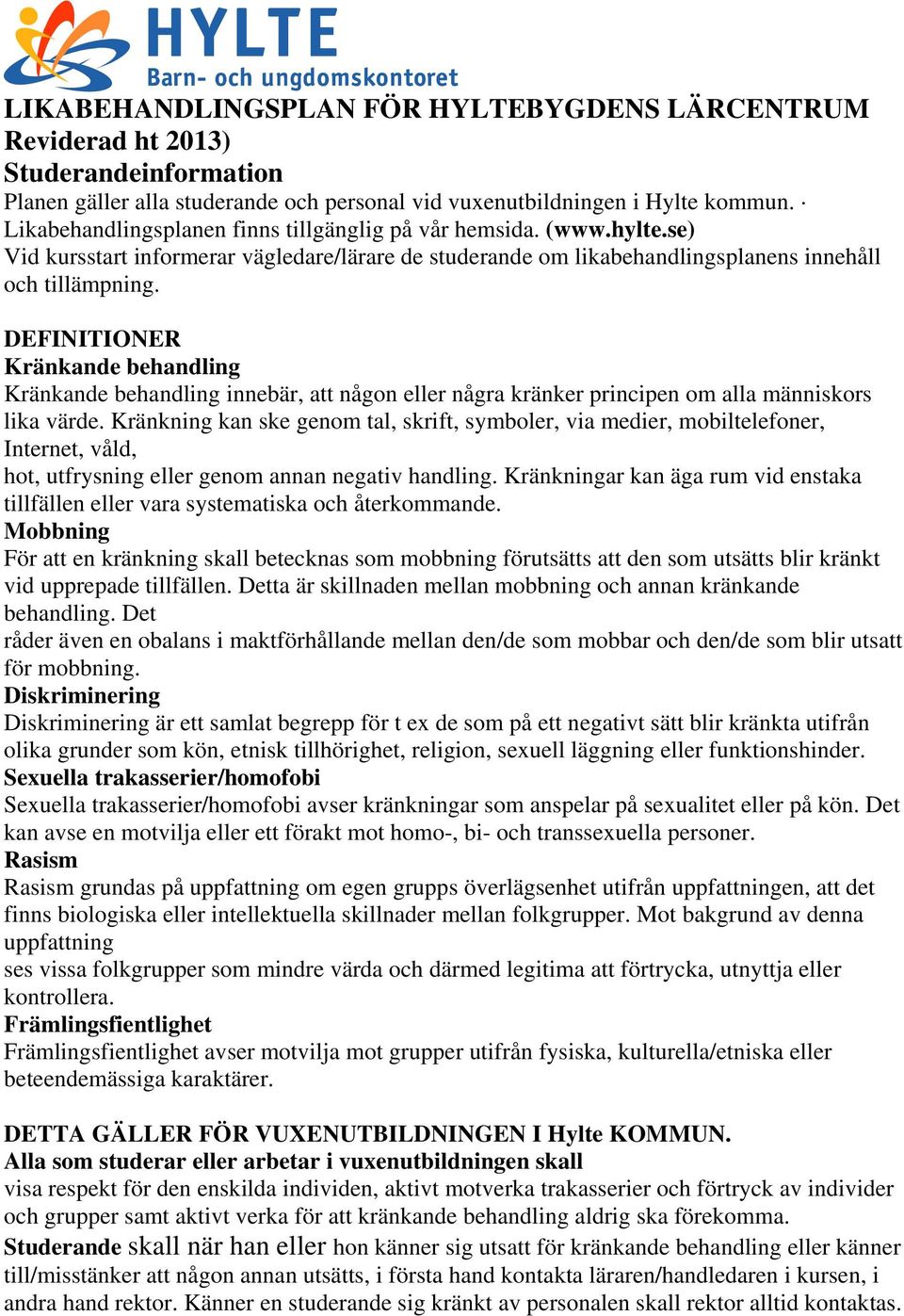 DEFINITIONER Kränkande behandling Kränkande behandling innebär, att någon eller några kränker principen om alla människors lika värde.