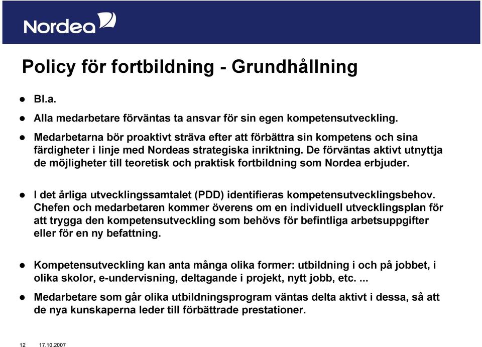 De förväntas aktivt utnyttja de möjligheter till teoretisk och praktisk fortbildning som Nordea erbjuder. I det årliga utvecklingssamtalet (PDD) identifieras kompetensutvecklingsbehov.