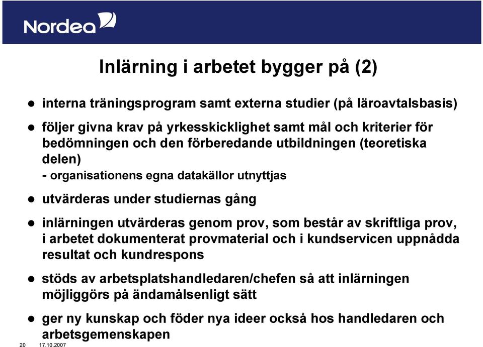 inlärningen utvärderas genom prov, som består av skriftliga prov, i arbetet dokumenterat provmaterial och i kundservicen uppnådda resultat och kundrespons