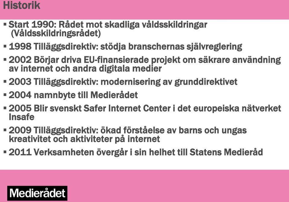 av grunddirektivet 2004 namnbyte till Medierådet 2005 Blir svenskt Safer Internet Center i det europeiska nätverket Insafe 2009