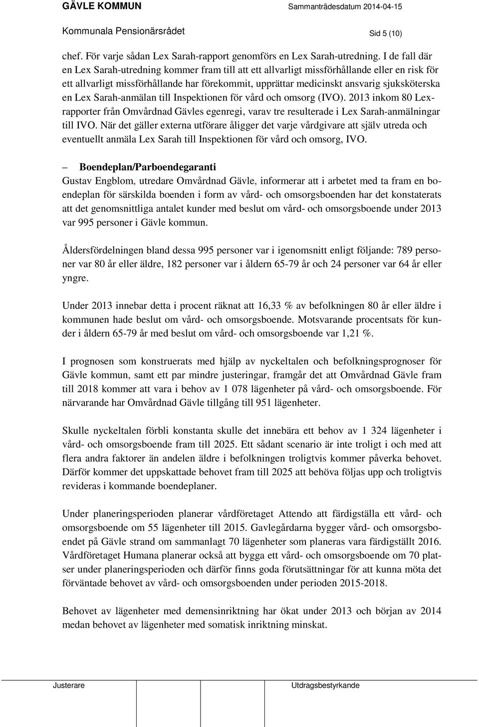 en Lex Sarah-anmälan till Inspektionen för vård och omsorg (IVO). 2013 inkom 80 Lexrapporter från Omvårdnad Gävles egenregi, varav tre resulterade i Lex Sarah-anmälningar till IVO.