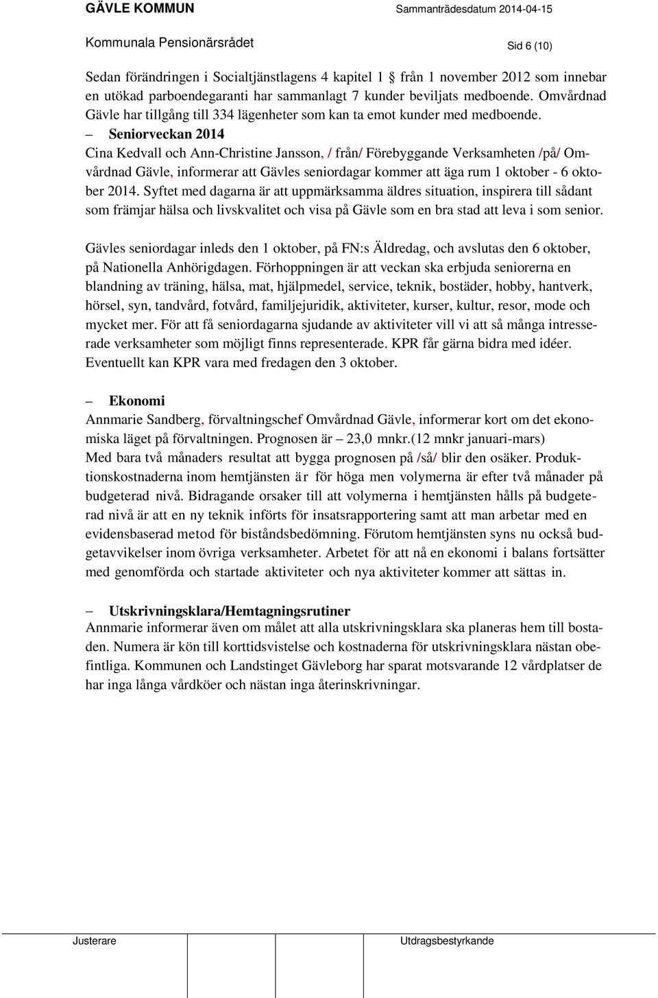 Seniorveckan 2014 Cina Kedvall och Ann-Christine Jansson, / från/ Förebyggande Verksamheten /på/ Omvårdnad Gävle, informerar att Gävles seniordagar kommer att äga rum 1 oktober - 6 oktober 2014.