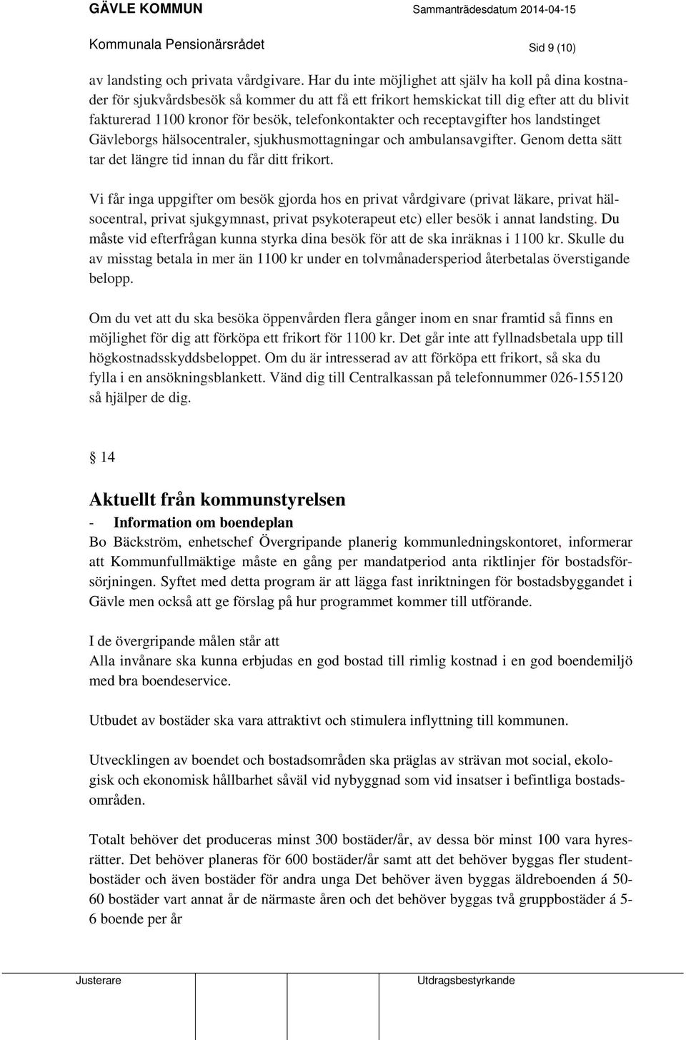 och receptavgifter hos landstinget Gävleborgs hälsocentraler, sjukhusmottagningar och ambulansavgifter. Genom detta sätt tar det längre tid innan du får ditt frikort.